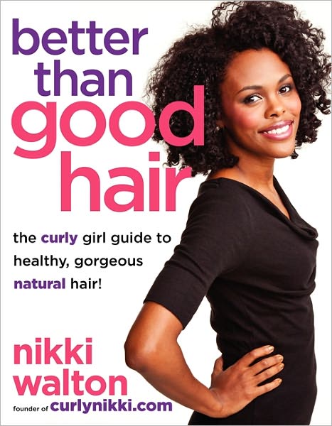 Better Than Good Hair: The Curly Girl Guide to Healthy, Gorgeous Natural Hair!