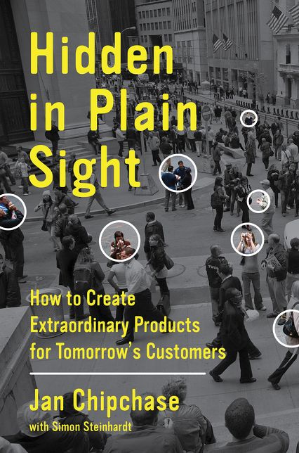 Hidden in Plain Sight: How to Create Extraordinary Products for Tomorrow's Customers