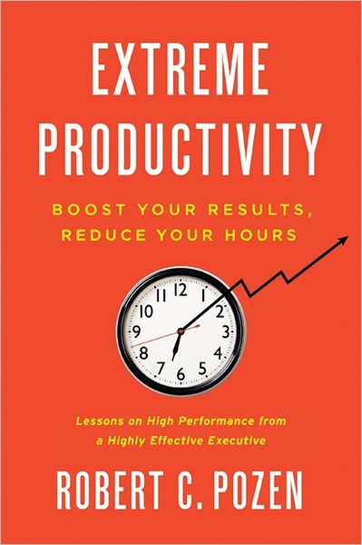 Extreme Productivity: Boost Your Results, Reduce Your Hours