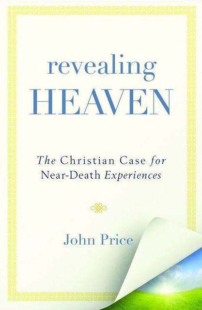 Revealing Heaven: The Christian Case for Near-Death Experiences