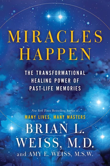 Miracles Happen: The Transformational Healing Power of Past-Life Memories