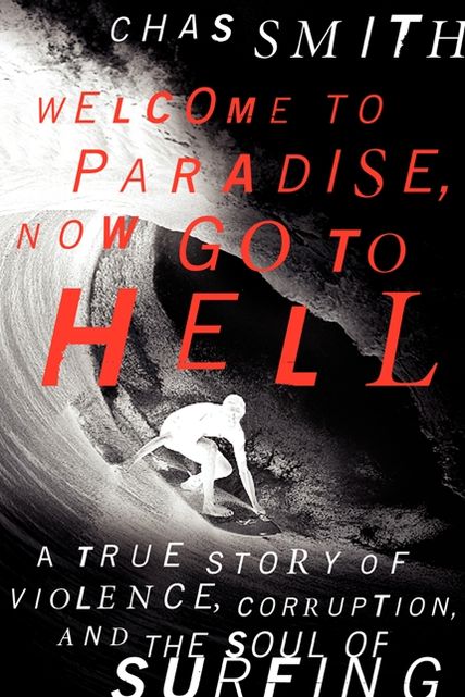 Welcome to Paradise, Now Go to Hell: A True Story of Violence, Corruption, and the Soul of Surfing