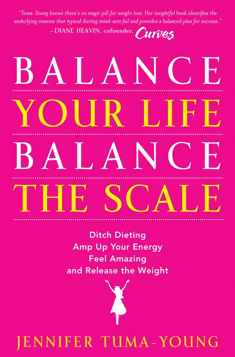 Balance Your Life, Balance the Scale: Ditch Dieting, Amp Up Your Energy, Feel Amazing, and Release the Weight