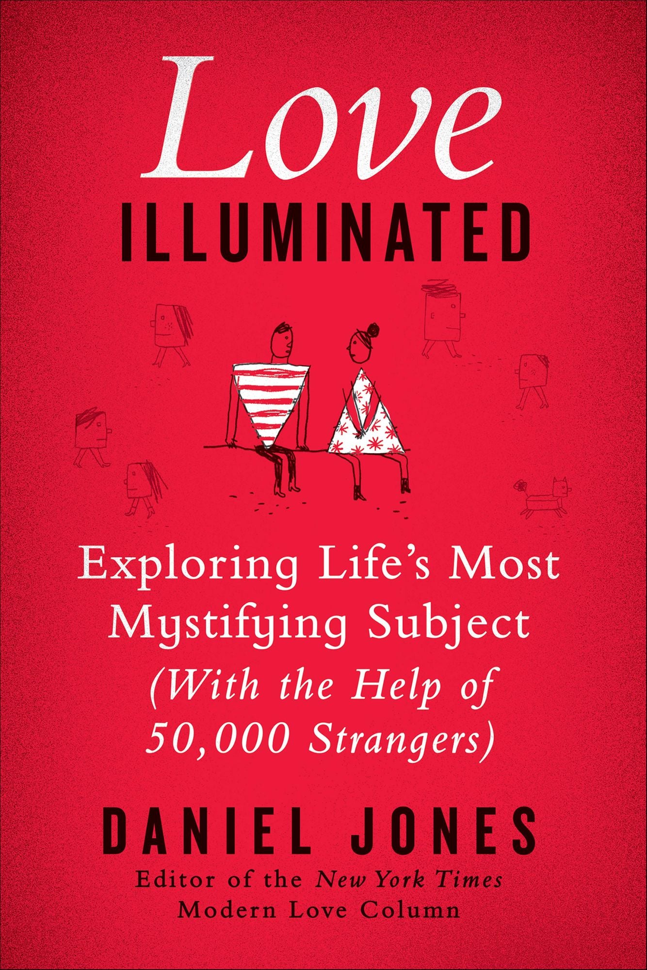 Love Illuminated: Exploring Life's Most Mystifying Subject (with the Help of 50,000 Strangers)