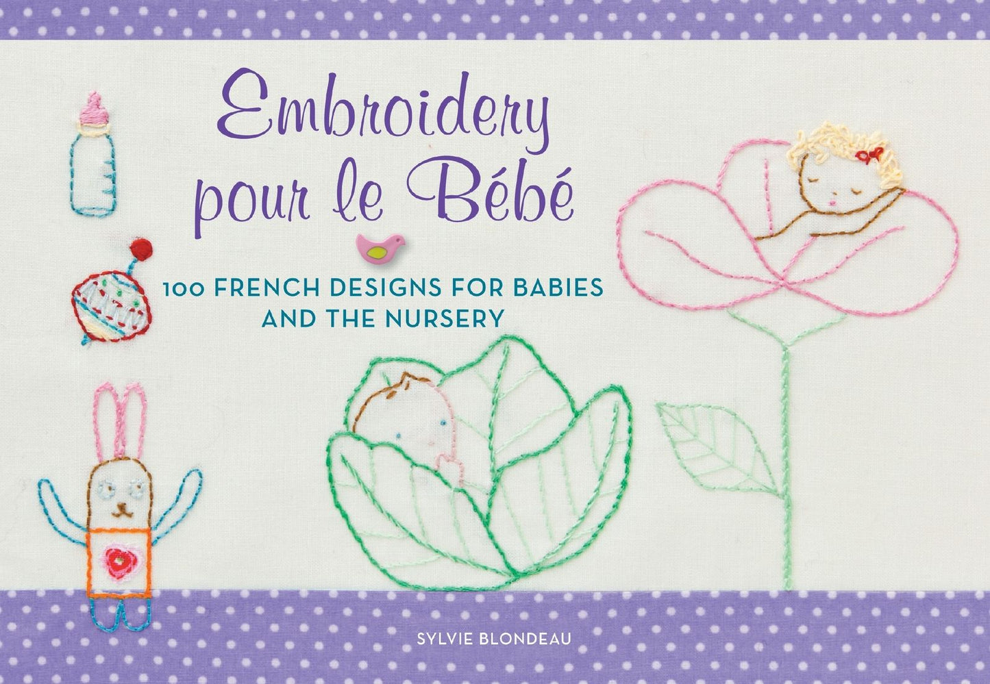 Embroidery pour le Bebe: 100 French Designs for Babies and the Nursery