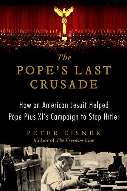 The Pope's Last Crusade: How an American Jesuit Helped Pope Pius XI's Campaign to Stop Hitler