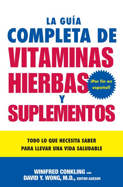 La Guia Completa de Vitaminas, Hierbas y Suplementos: Todo lo que Necesita Saber para Llevar una Vida Saludable
