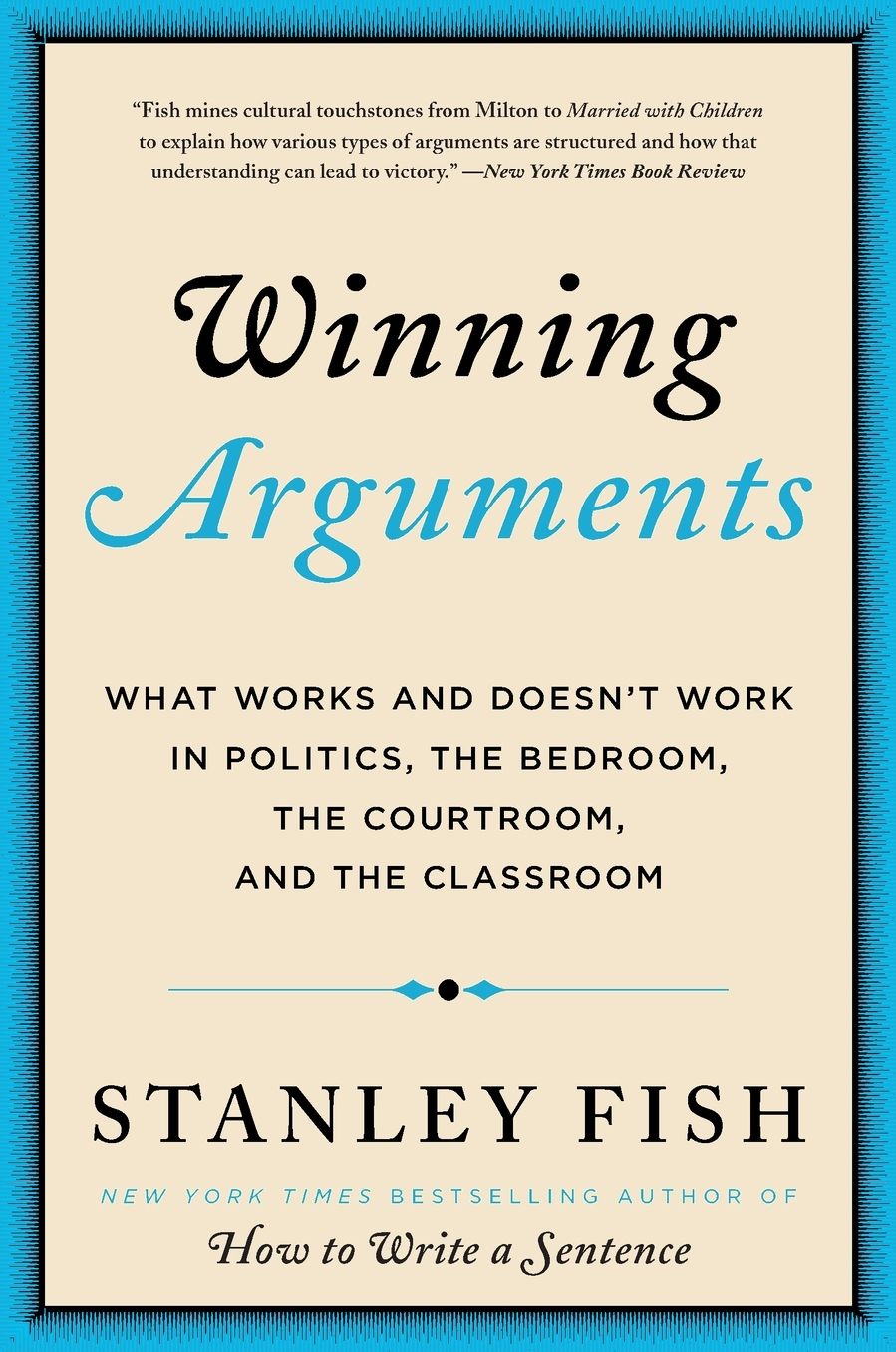 Winning Arguments: What Works and Doesn't Work in Politics, the Bedroom, the Courtroom, and the Classroom