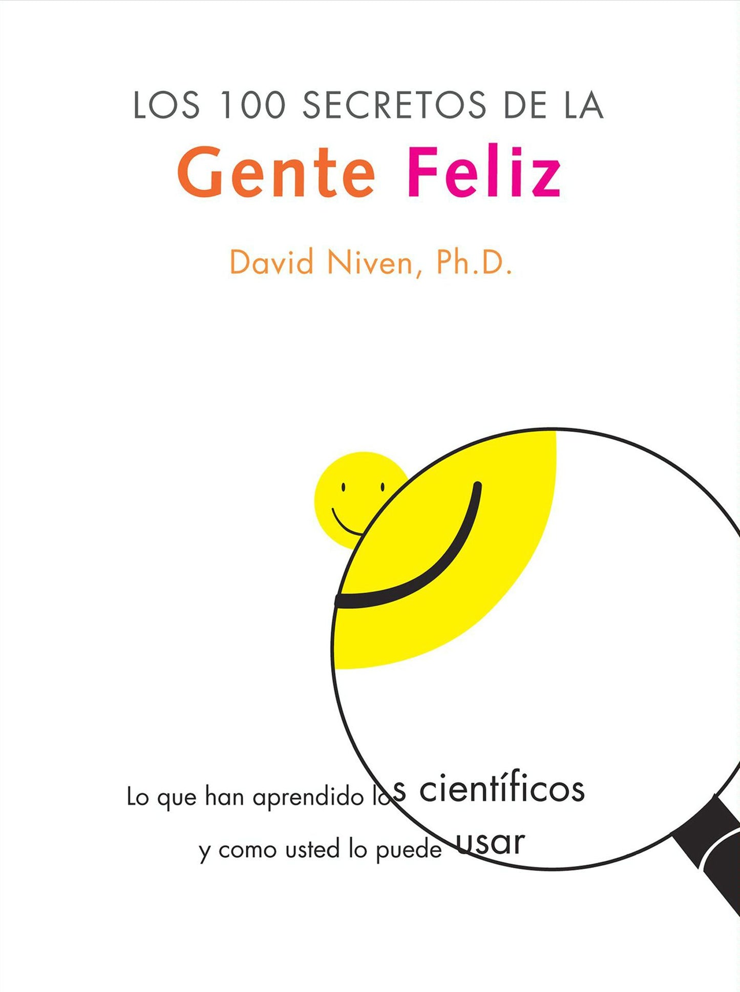 Los 100 Secretos de la Gente Feliz: Lo Que los Cientificos Han Descubierto y Como Puede Aplicarlo a su Vida
