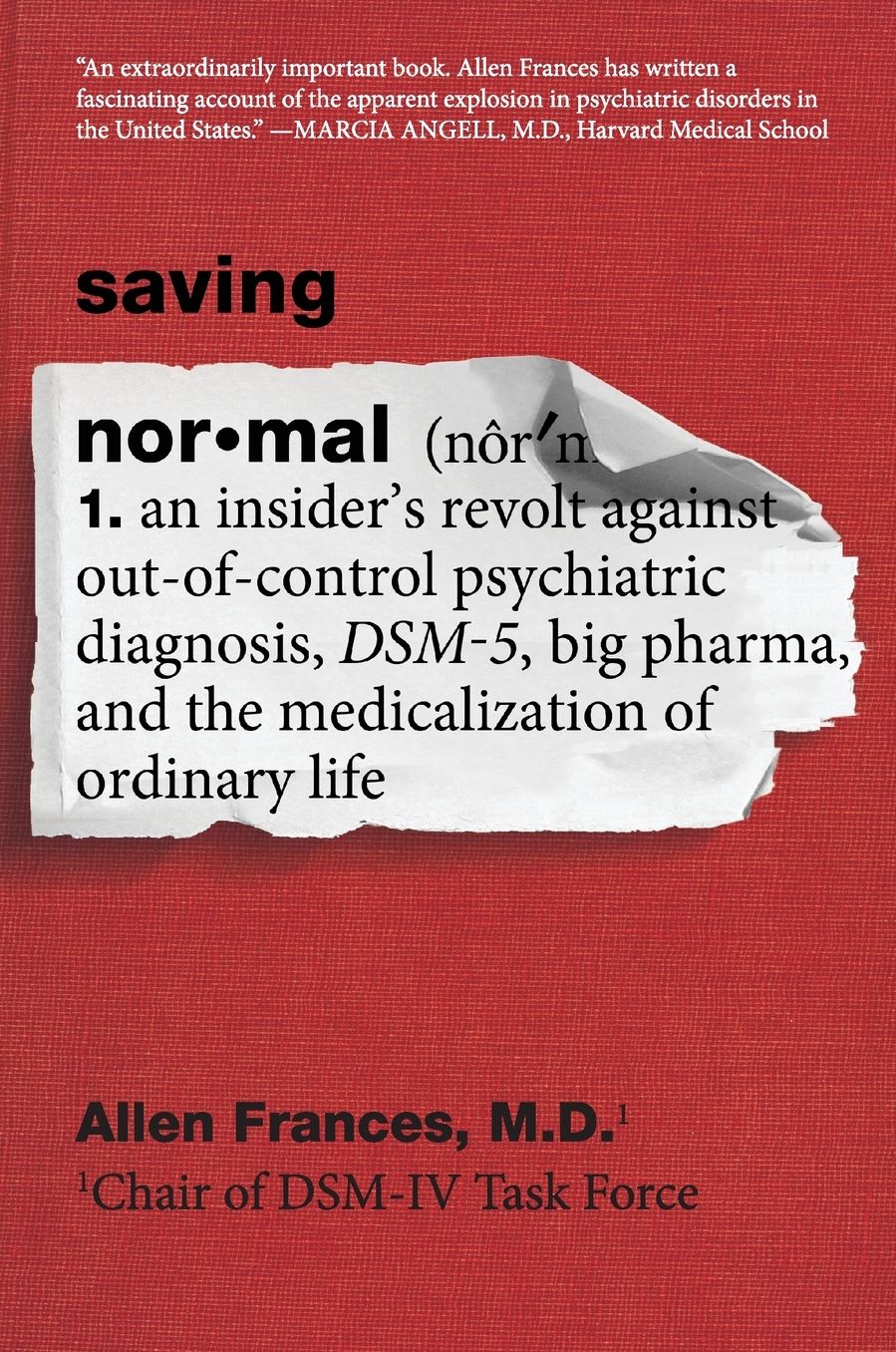 Saving Normal: An Insider's Revolt against Out-of-Control Psychiatric Diagnosis, DSM-5, Big Pharma, and the Medicalization of Ordinary Life