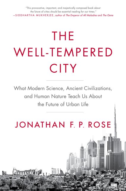 The Well-Tempered City: What Modern Science, Ancient Civilizations, and Human Nature Teach Us About the Future of Urban Life