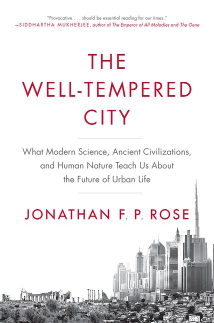 The Well-Tempered City: What Modern Science, Ancient Civilizations, and Human Nature Teach Us About the Future of Urban Life