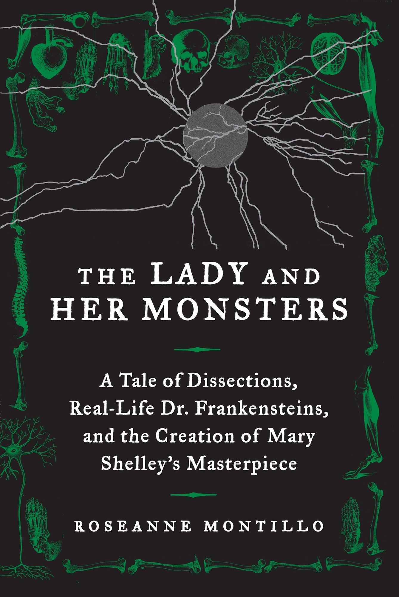 The Lady and Her Monsters: A Tale of Dissections, Real-Life Dr. Frankensteins, and the Creation of Mary Shelley's Masterpiece