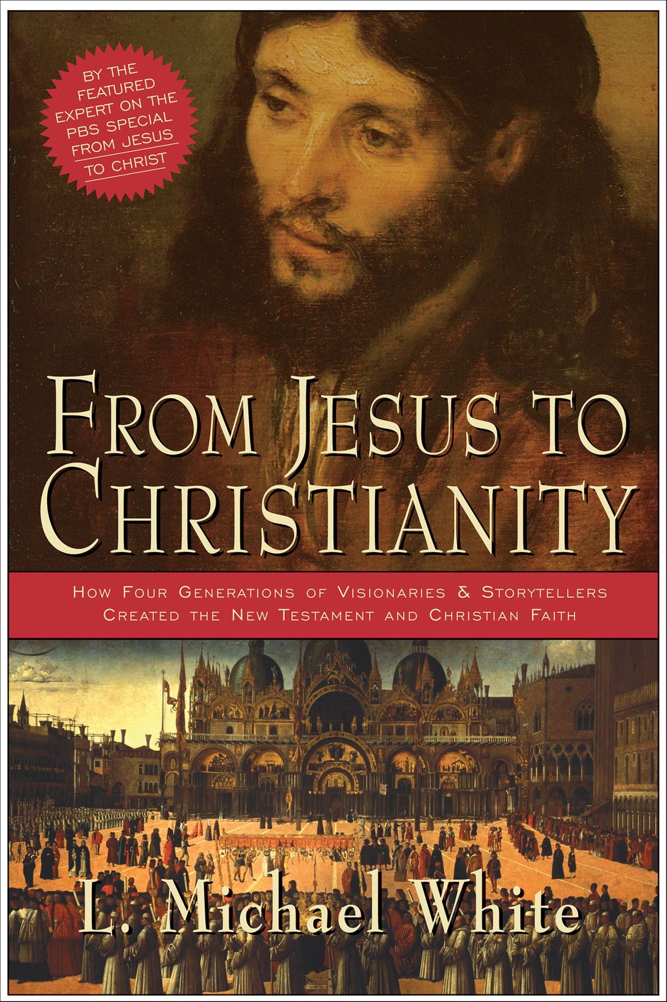 From Jesus to Christianity: How Four Generations of Visionaries & Storytellers Created the New Testament and Christian Faith