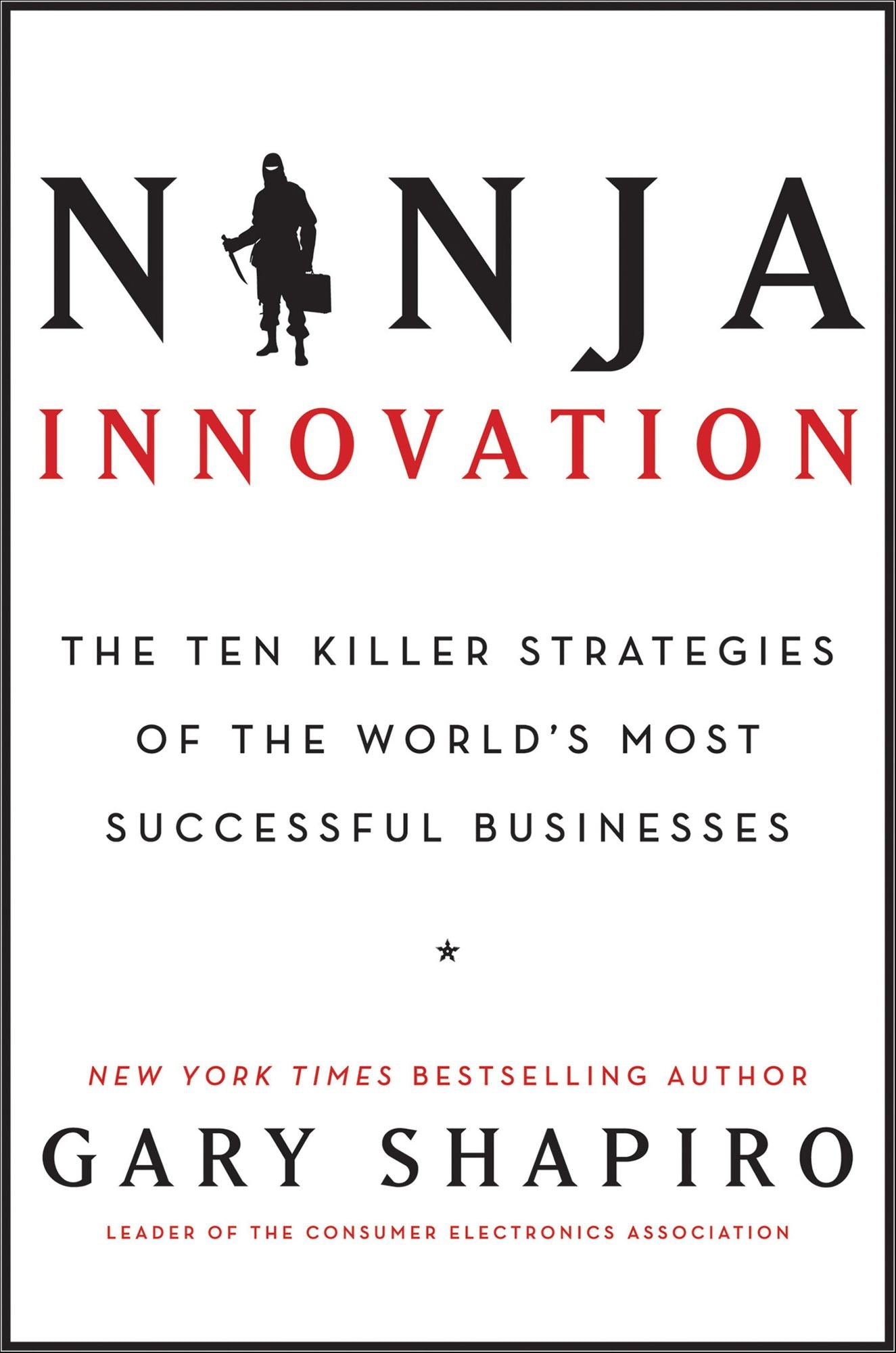 Ninja Innovation: The Ten Killer Strategies of the World's Most Successful Businesses