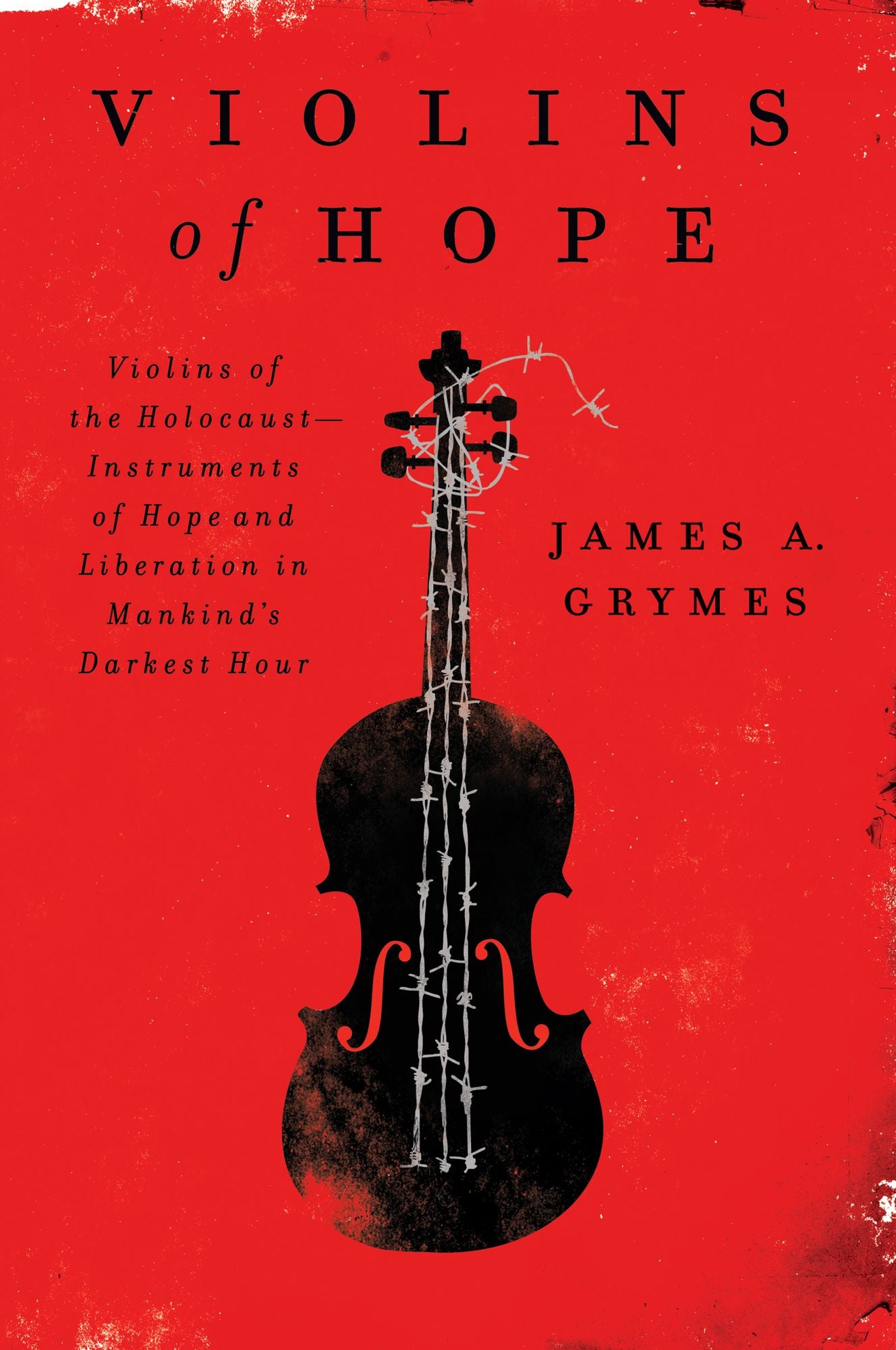 Violins of Hope: Violins of the Holocaust-Instruments of Hope and Liberation in Mankind's Darkest Hour