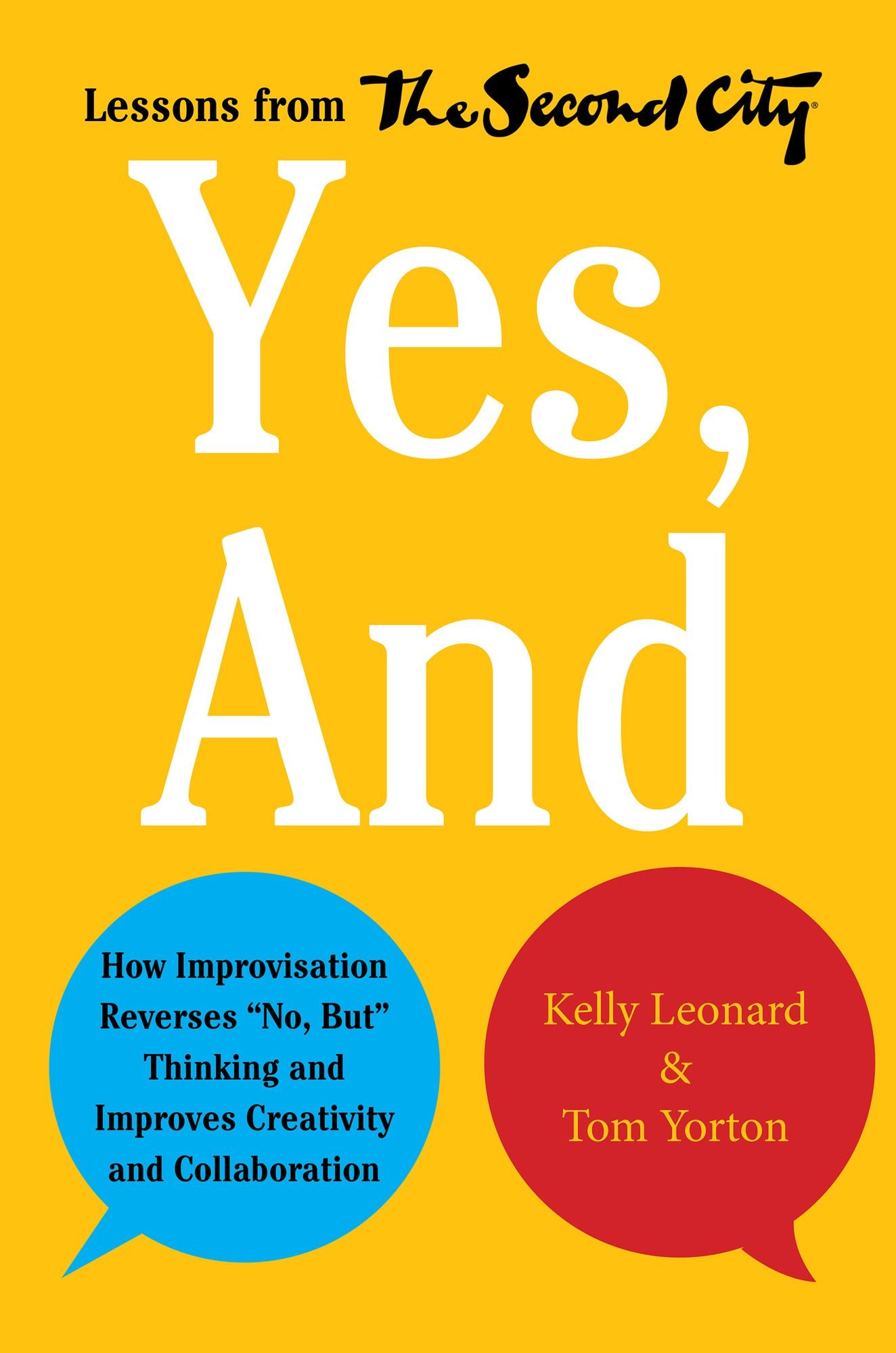 Yes, And: How Improvisation Reverses "No, But" Thinking and Improves Creativity and Collaboration--Lessons from The Second City