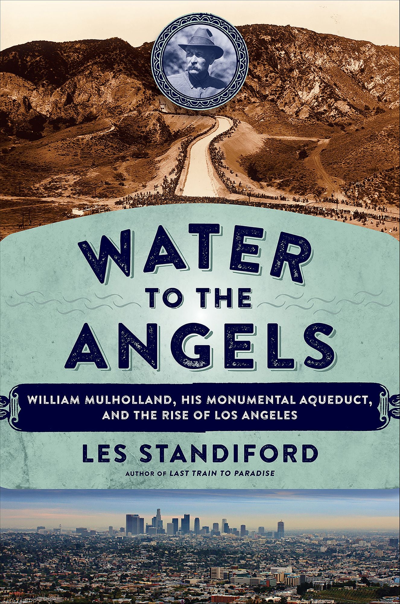 Water to the Angels: William Mulholland, His Monumental Aqueduct, and the Rise of Los Angeles