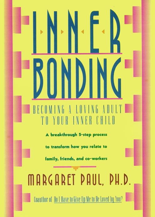 Inner Bonding: Becoming a Loving Adult to Your Inner Child