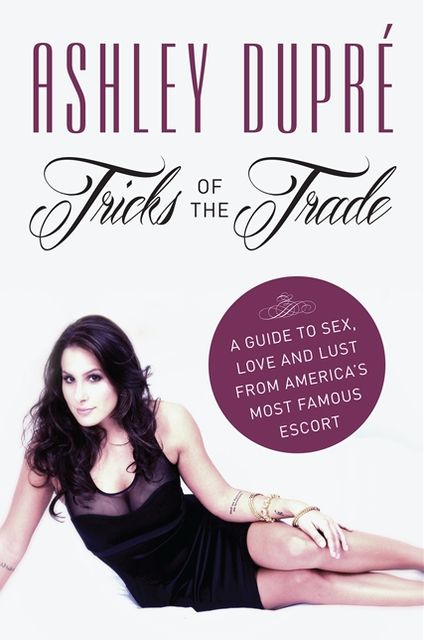 Tricks of the Trade: Advice on Sex, Love and Lust from the Column by America's Most Famous Former Escort
