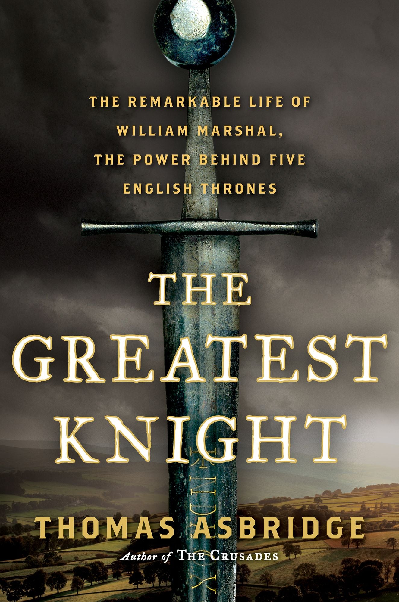 The Greatest Knight: The Remarkable Life of William Marshal, the Power Behind Five English Thrones