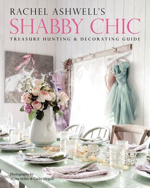 Rachel Ashwell's Shabby Chic Treasure Hunting and Decorating Guide