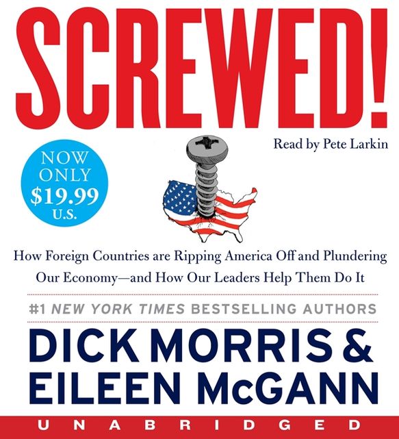 Screwed!: How Foreign Countries Are Ripping America Off and Plundering Our Economy-and How Our Leaders Help Them Do It