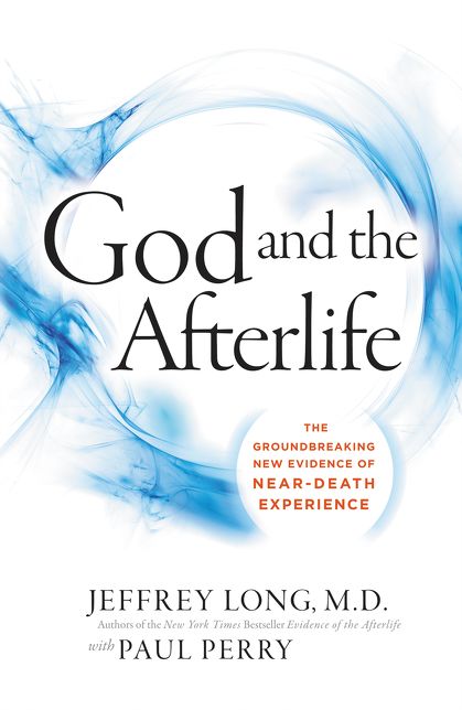 God And The Afterlife: The Groundbreaking New Evidence For God And Near-Death Experience