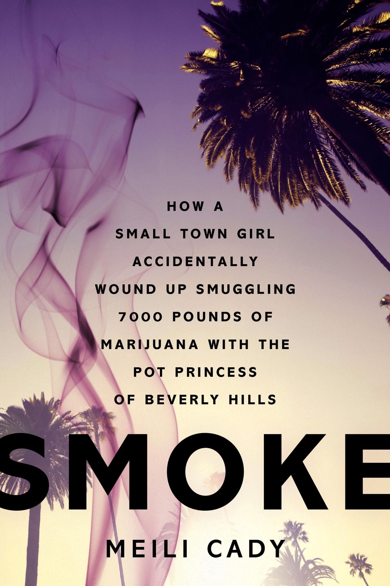 Smoke: How a Small Town Girl Accidentally Wound Up Smuggling 7,000 Pounds of Marijuana with the Pot Princess of Beverly Hills