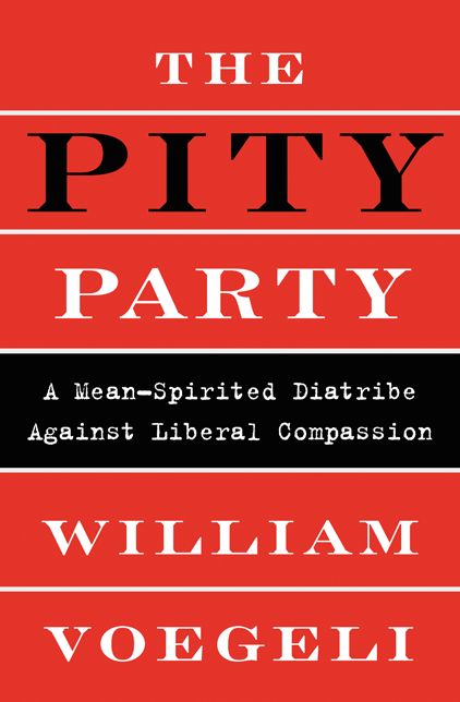 The Pity Party: A Mean-Spirited Diatribe Against Liberal Compassion