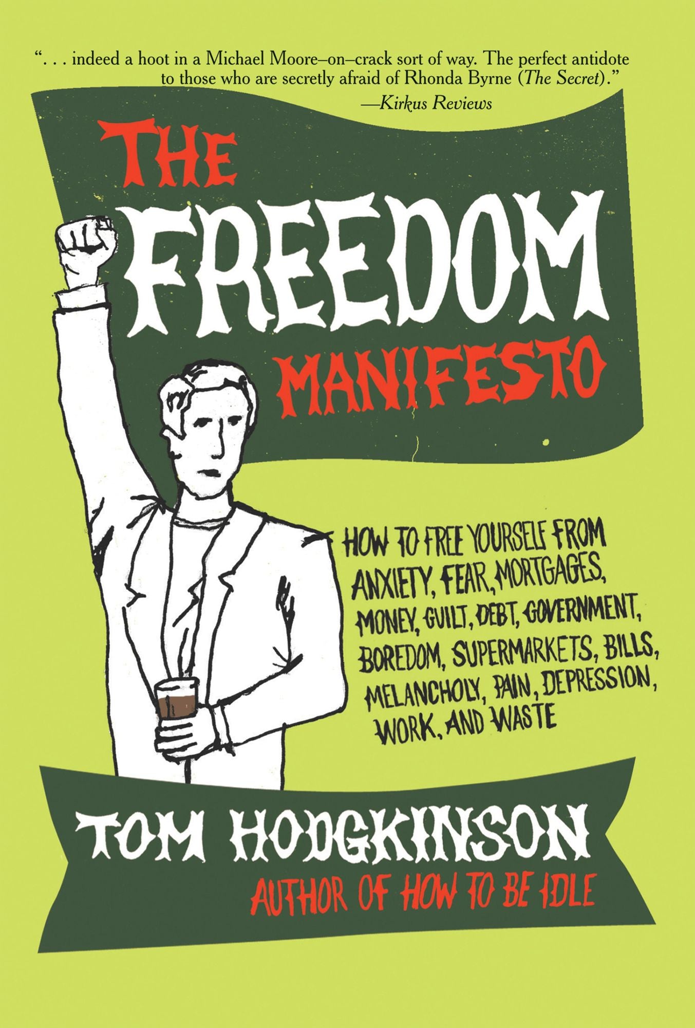 The Freedom Manifesto: How to Free Yourself from Anxiety, Fear, Mortgages, Money, Guilt, Debt, Government, Boredom, Supermarkets, Bills, Melancholy, Pain, Depression, Work, and Waste