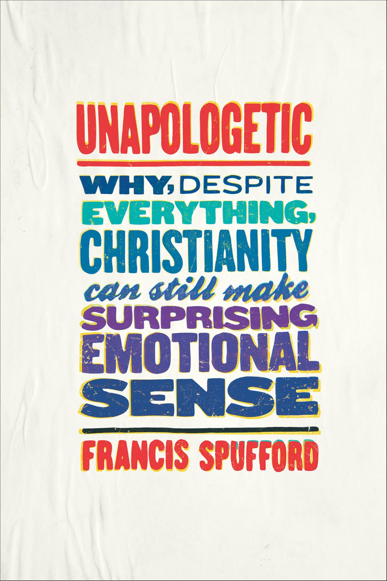 Unapologetic: Why, Despite Everything, Christianity Can Still Make Surprising Emotional Sense