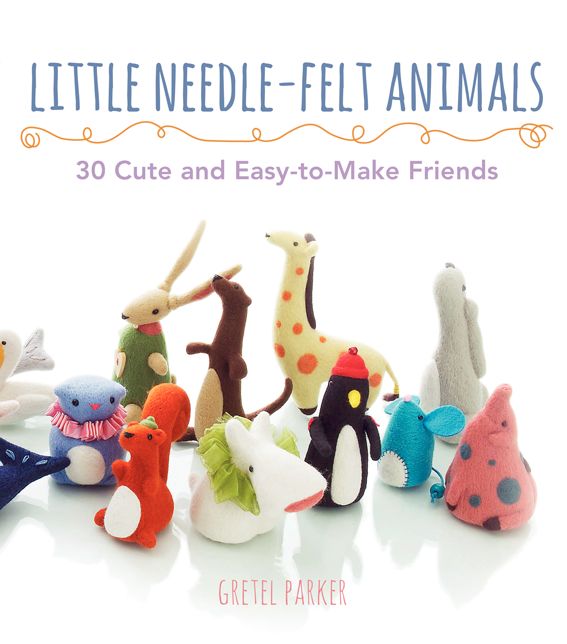 Little Needle-Felt Animals: 30 Cute and Easy-to-Make Friends