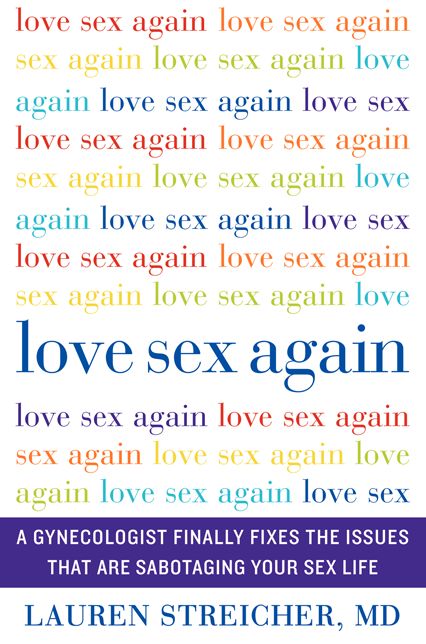 Love Sex Again: A Gynecologist Finally Fixes the Issues That Are Sabotaging Your Sex Life