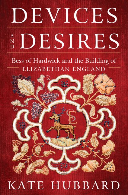 Devices and Desires: Bess of Hardwick and the Building of Elizabethan England