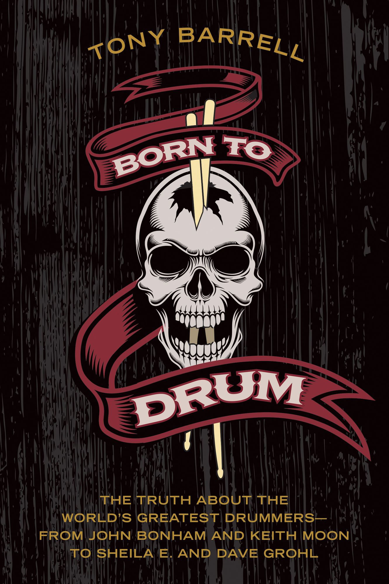 Born to Drum: The Truth About the World's Greatest Drummers-from John Bonham and Keith Moon to Sheila E. and Dave Grohl