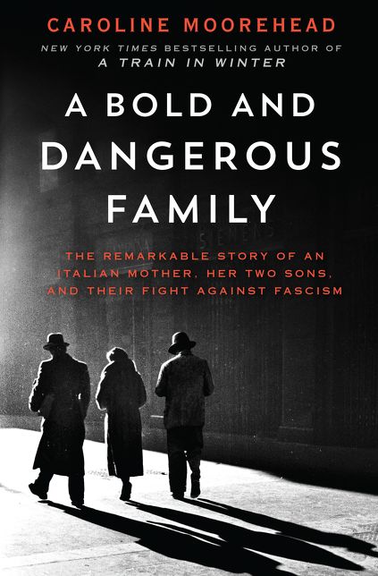 A Bold and Dangerous Family: The Remarkable Story of an Italian Mother, Her Two Sons, and Their Fight Against Fascism