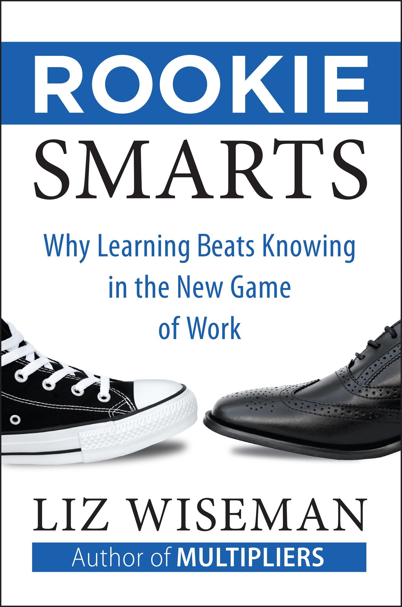 Rookie Smarts: Why Learning Beats Knowing in the New Game of Work