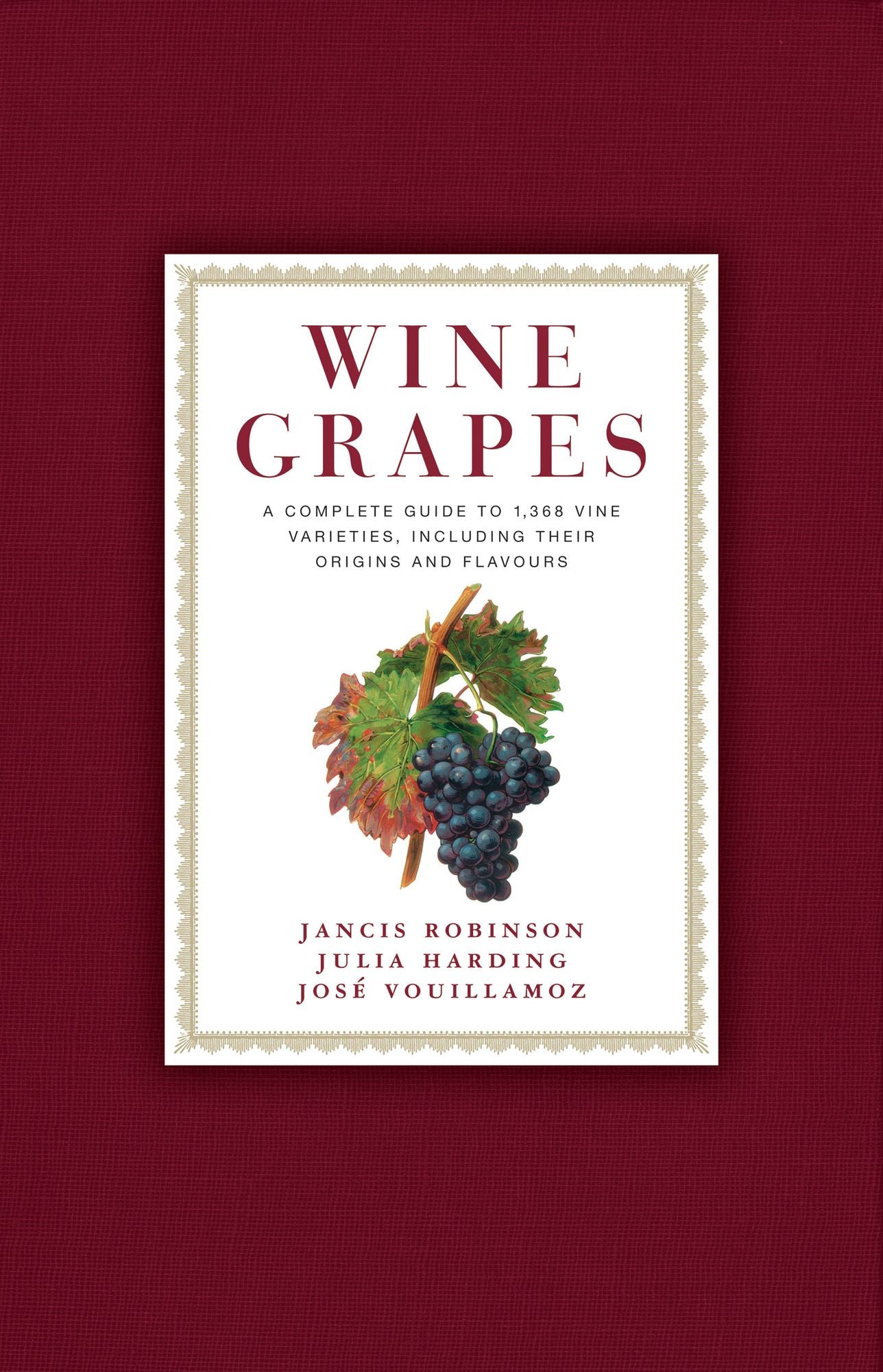 Wine Grapes: A Complete Guide to 1,368 Vine Varieties, Including Their Origins and Flavours