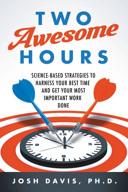 Two Awesome Hours: Science-Based Strategies to Harness Your Best Time and Get Your Most Important Work Done