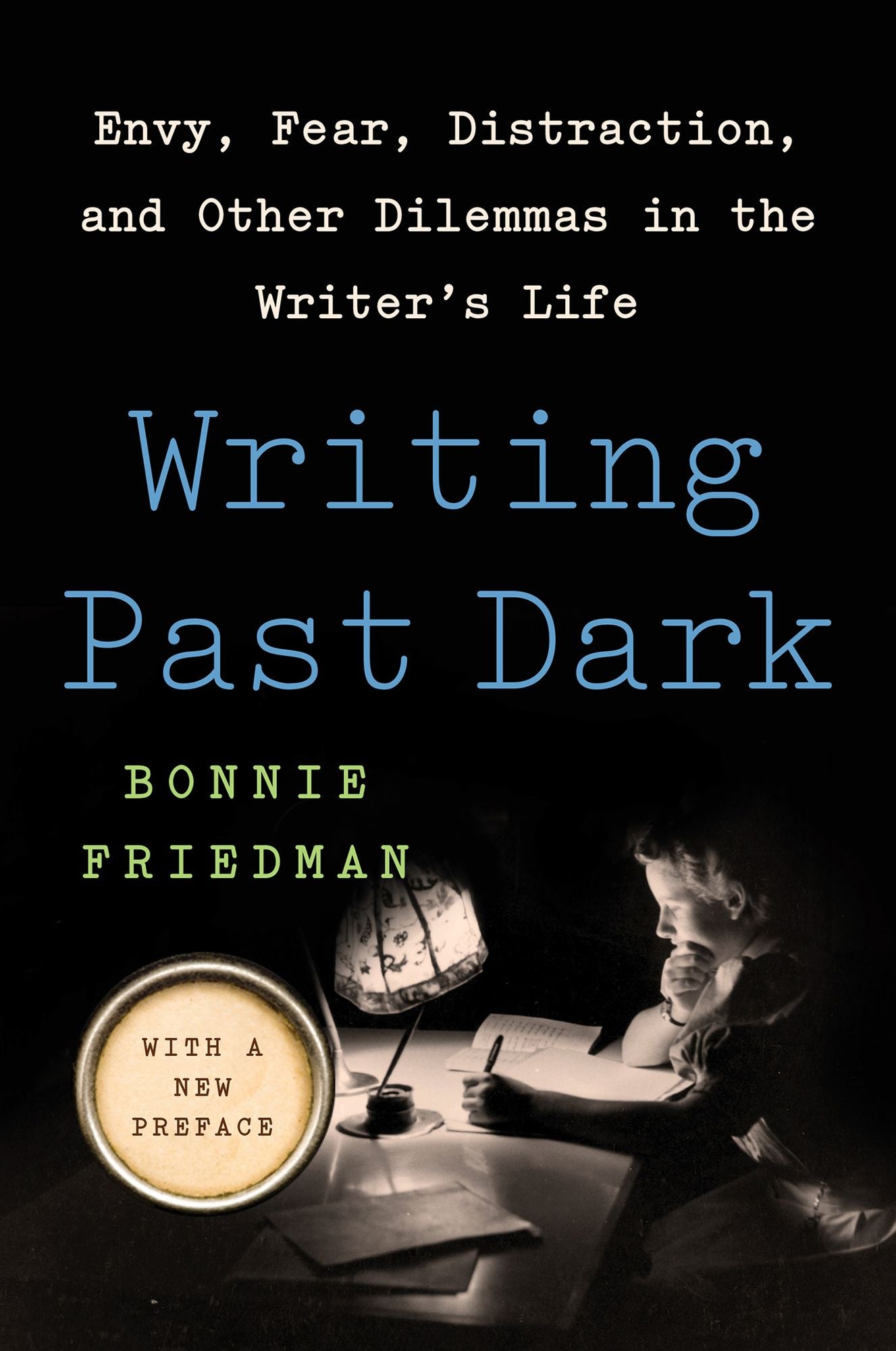 Writing Past Dark: Envy, Fear, Distraction and Other Dilemmas in the Writer's Life