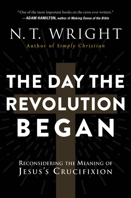 The Day the Revolution Began: Reconsidering the Meaning of Jesus's Crucifixion