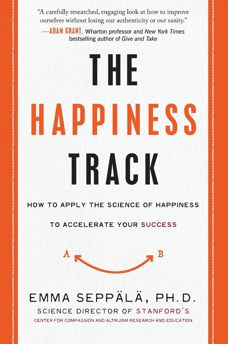 The Happiness Track: How to Apply the Science of Happiness to Accelerate Your Success