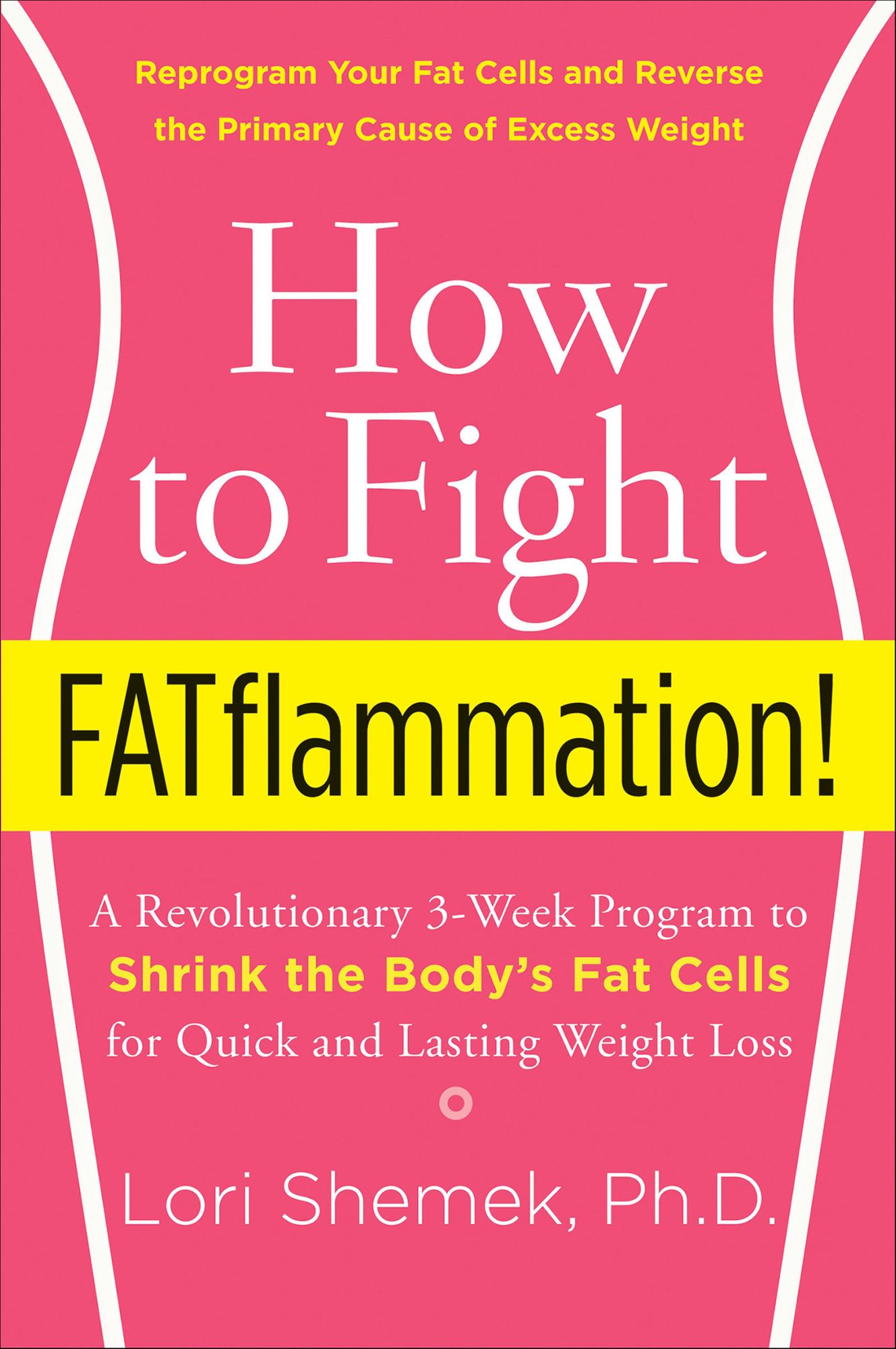 How to Fight FATflammation!: A Revolutionary 3-Week Program to Shrink the Body's Fat Cells for Quick and Lasting Weight Loss