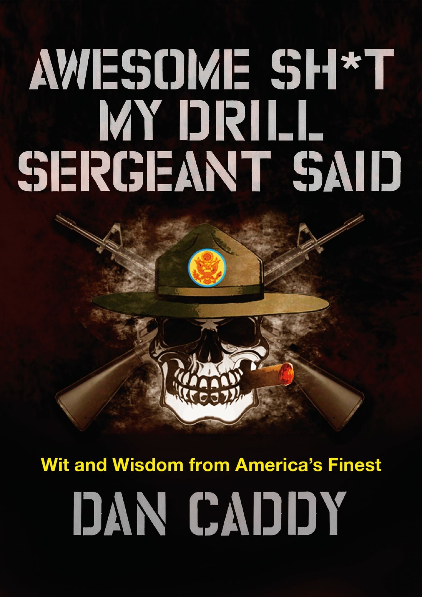 Awesome Sh*t My Drill Sergeant Said: Wit and Wisdom from America's Finest