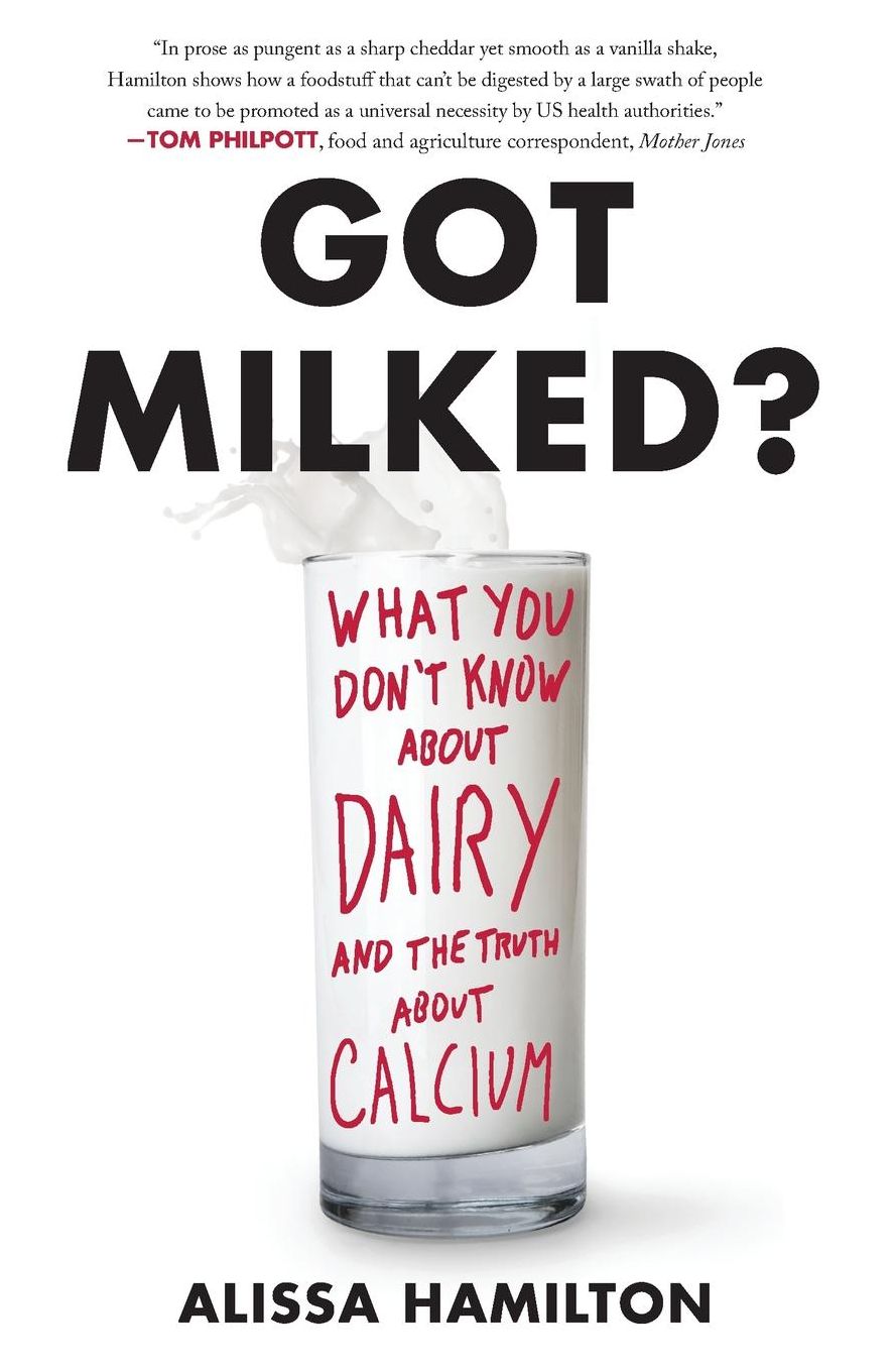 Got Milked?: What You Don't Know About Dairy and the Truth About Calcium