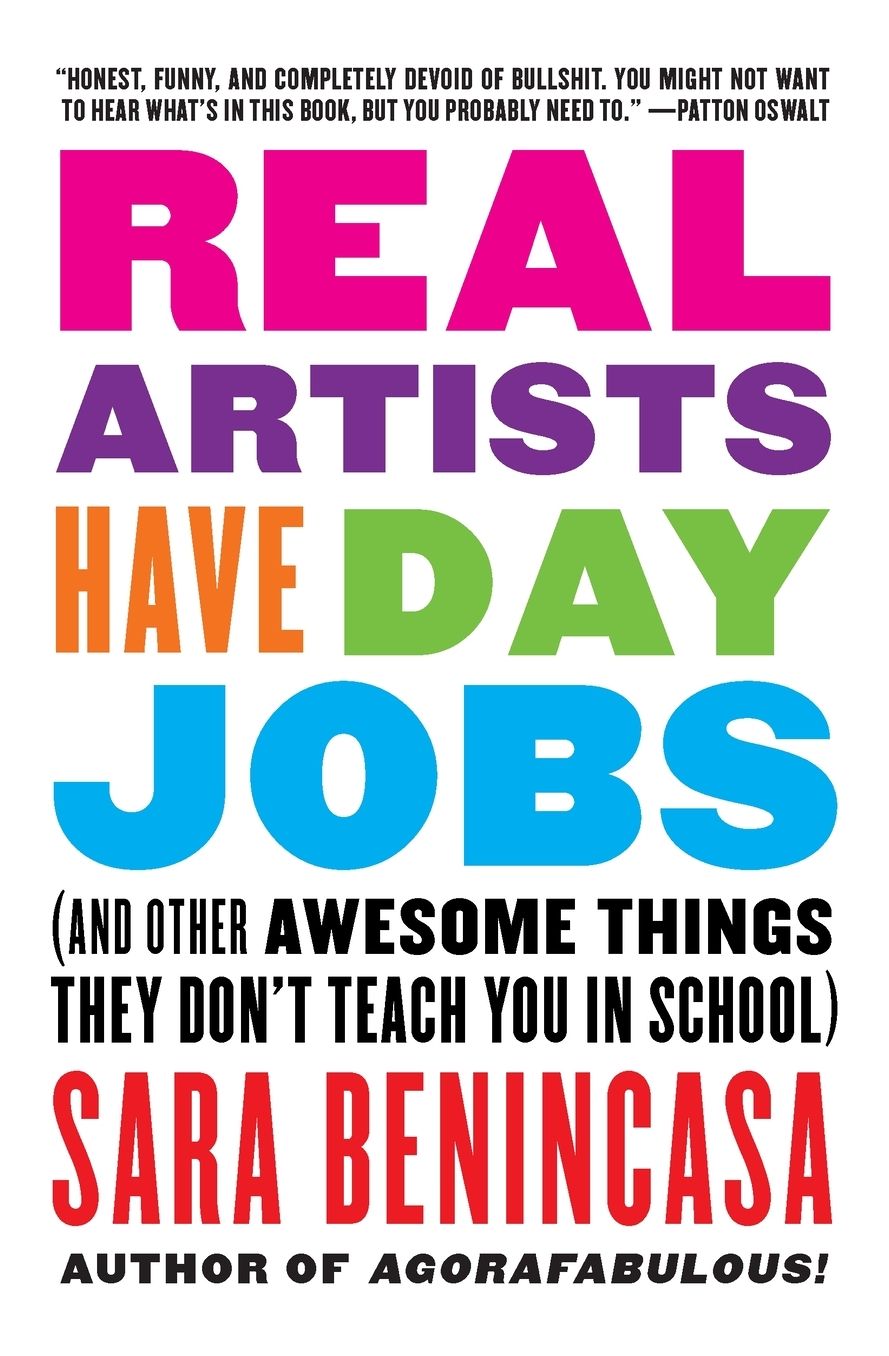 Real Artists Have Day Jobs: (And Other Awesome Things They Don't Teach You in School)