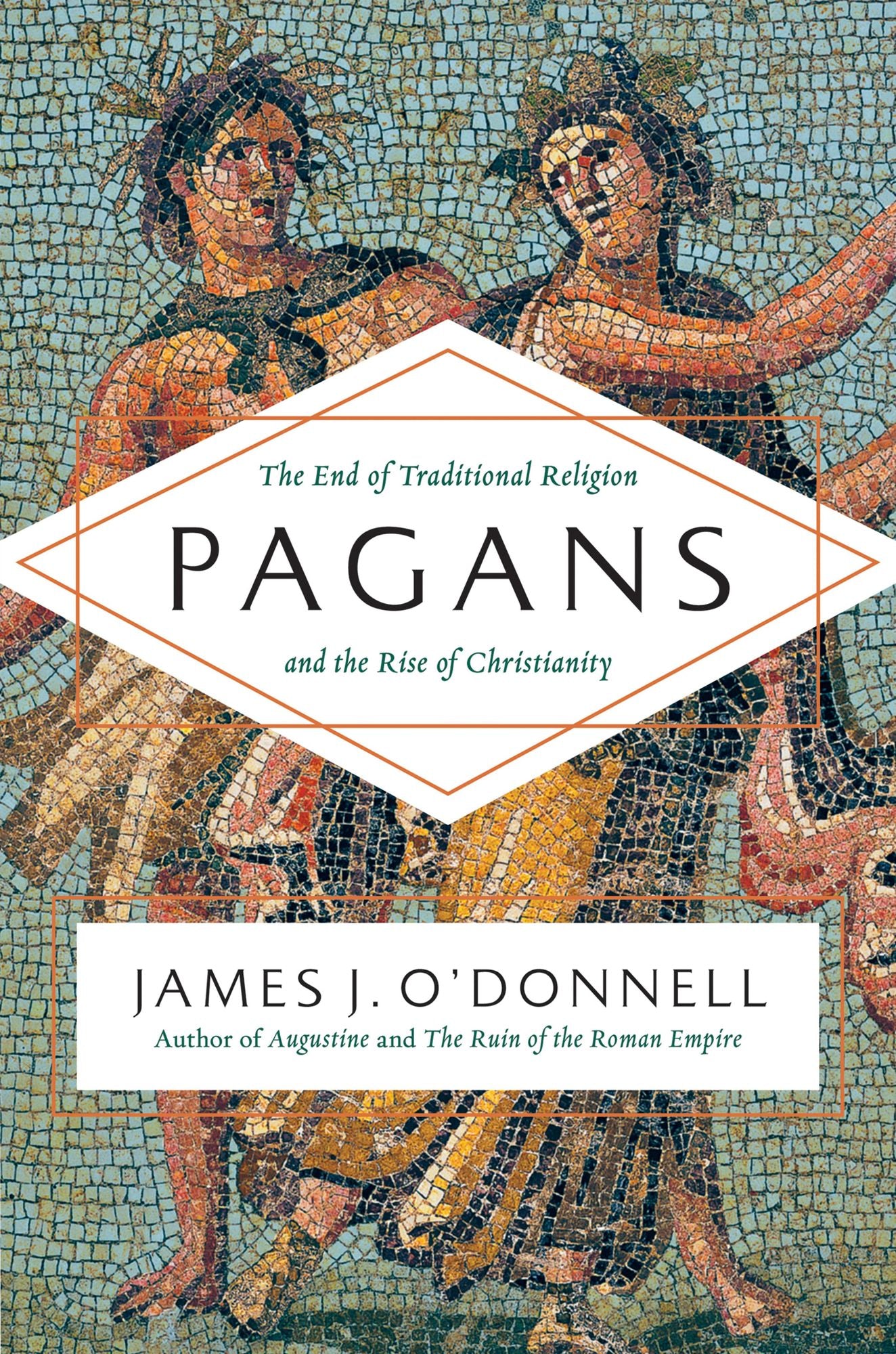 Pagans: The End of Traditional Religion and the Rise of Christianity