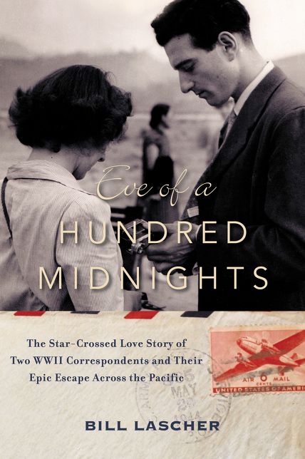 Eve of a Hundred Midnights: The Star-Crossed Love Story of Two WWII Correspondents and Their Epic Escape Across the Pacific