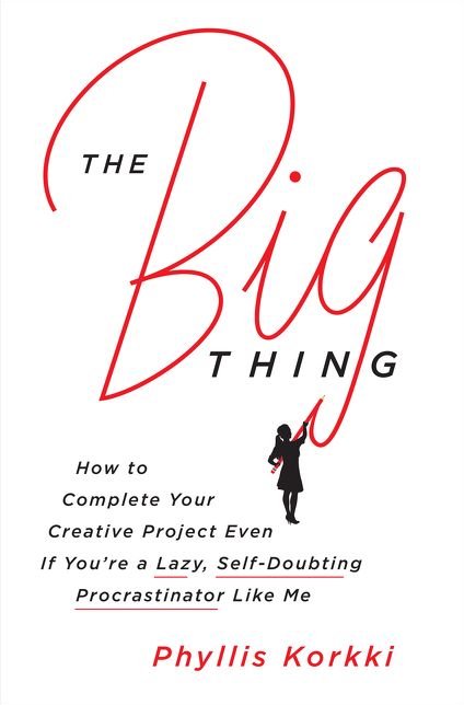 The Big Thing: How to Complete Your Creative Project Even If You're a Lazy, Self-Doubting Procrastinator Like Me